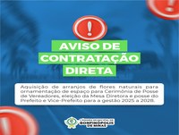 Aviso de Contratação Direta - Aquisição de arranjos de flores naturais para ornamentação de espaço para Cerimônia de Posse de Vereadores, eleição da Mesa Diretora e posse do Prefeito e Vice-Prefeito para a gestão 2025 a 2028. 